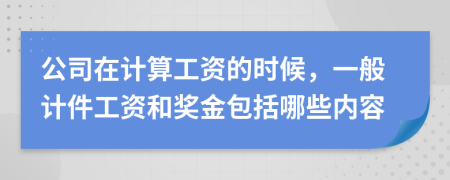 公司在计算工资的时候，一般计件工资和奖金包括哪些内容