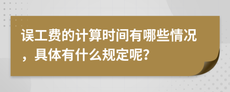 误工费的计算时间有哪些情况，具体有什么规定呢？
