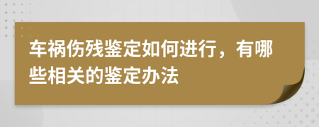 车祸伤残鉴定如何进行，有哪些相关的鉴定办法