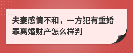 夫妻感情不和，一方犯有重婚罪离婚财产怎么样判