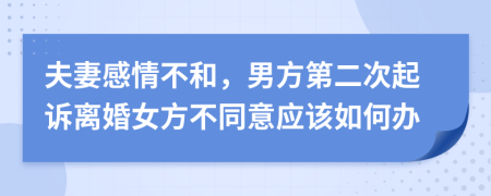 夫妻感情不和，男方第二次起诉离婚女方不同意应该如何办