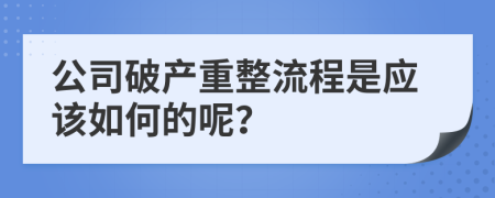 公司破产重整流程是应该如何的呢？