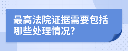 最高法院证据需要包括哪些处理情况?