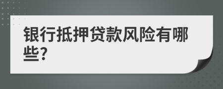 银行抵押贷款风险有哪些?