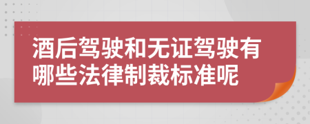 酒后驾驶和无证驾驶有哪些法律制裁标准呢