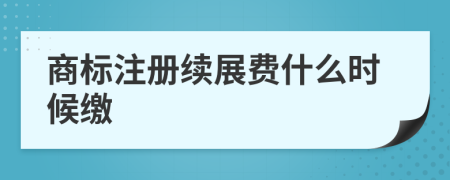 商标注册续展费什么时候缴