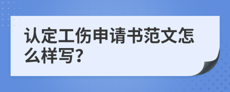 认定工伤申请书范文怎么样写？