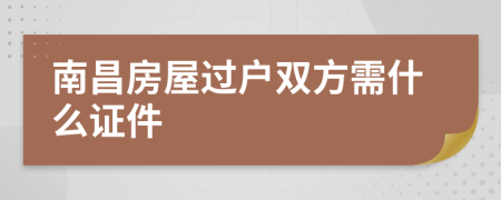 南昌房屋过户双方需什么证件