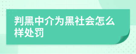 判黑中介为黑社会怎么样处罚