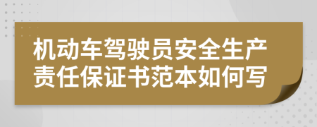 机动车驾驶员安全生产责任保证书范本如何写