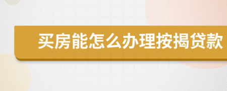 买房能怎么办理按揭贷款