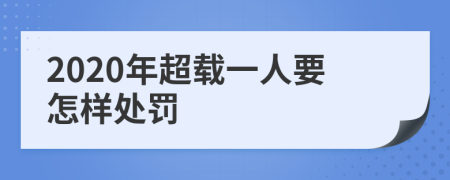 2020年超载一人要怎样处罚