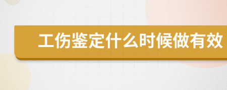 工伤鉴定什么时候做有效