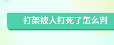 打架被人打死了怎么判