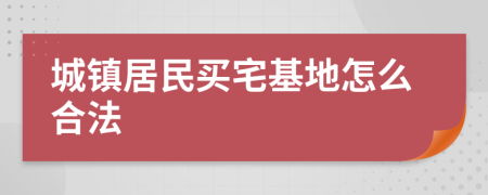 城镇居民买宅基地怎么合法