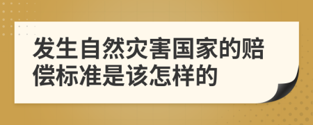 发生自然灾害国家的赔偿标准是该怎样的