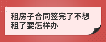 租房子合同签完了不想租了要怎样办