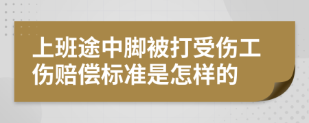 上班途中脚被打受伤工伤赔偿标准是怎样的