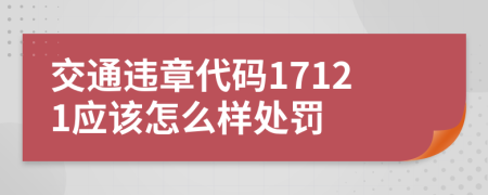 交通违章代码17121应该怎么样处罚