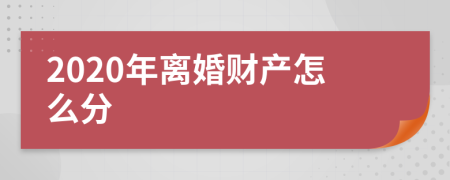 2020年离婚财产怎么分