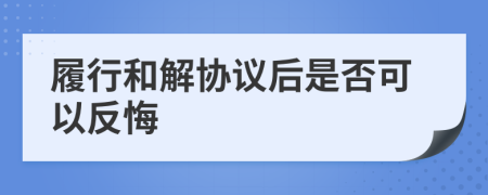 履行和解协议后是否可以反悔