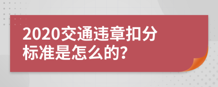 2020交通违章扣分标准是怎么的？