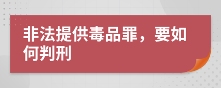非法提供毒品罪，要如何判刑