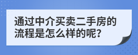 通过中介买卖二手房的流程是怎么样的呢？