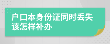 户口本身份证同时丢失该怎样补办