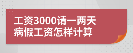 工资3000请一两天病假工资怎样计算