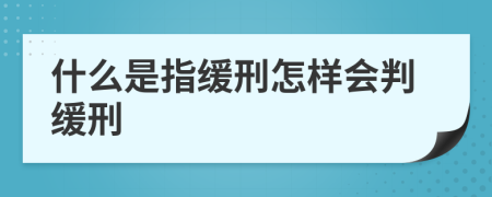 什么是指缓刑怎样会判缓刑