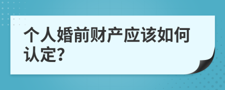 个人婚前财产应该如何认定？