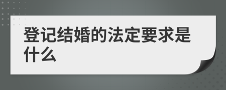 登记结婚的法定要求是什么