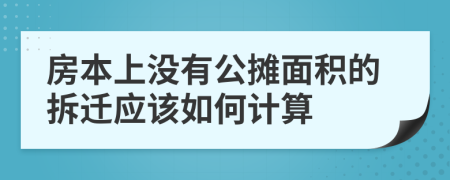 房本上没有公摊面积的拆迁应该如何计算