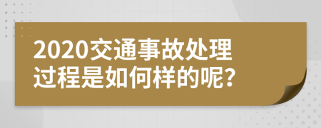 2020交通事故处理过程是如何样的呢？