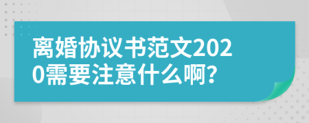 离婚协议书范文2020需要注意什么啊？