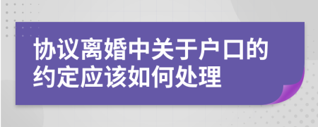 协议离婚中关于户口的约定应该如何处理