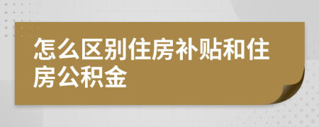 怎么区别住房补贴和住房公积金