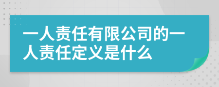 一人责任有限公司的一人责任定义是什么