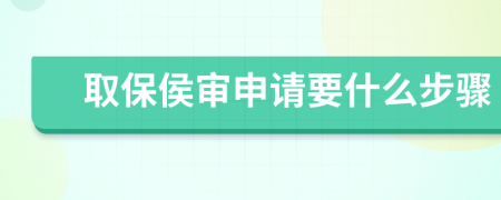 取保侯审申请要什么步骤