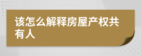 该怎么解释房屋产权共有人