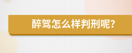 醉驾怎么样判刑呢？