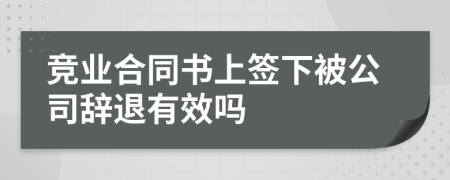 竞业合同书上签下被公司辞退有效吗