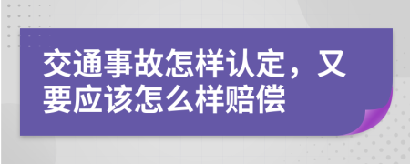 交通事故怎样认定，又要应该怎么样赔偿