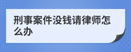 刑事案件没钱请律师怎么办