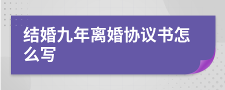 结婚九年离婚协议书怎么写