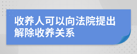 收养人可以向法院提出解除收养关系