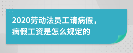 2020劳动法员工请病假，病假工资是怎么规定的