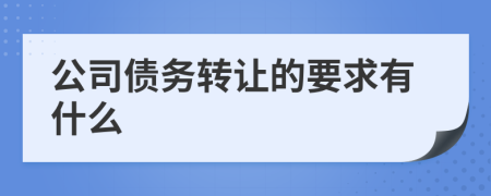 公司债务转让的要求有什么
