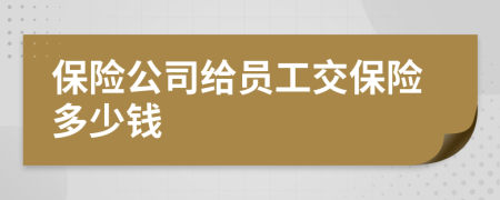 保险公司给员工交保险多少钱